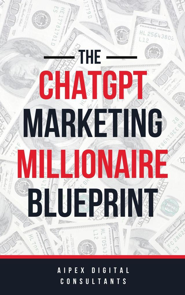 The ChatGPT Marketing Millionaire Blueprint (ChatGPT Millionaire Blueprint #1)