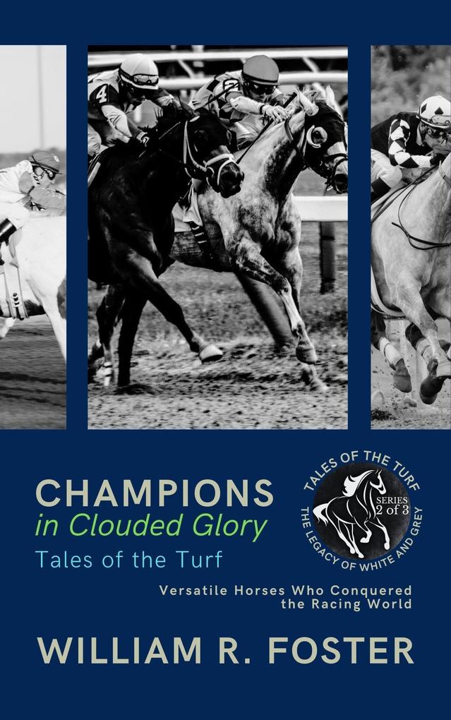 Champions in Clouded Glory: Tales of the Turf: Versatile Horses Who Conquered the Racing World (Tales of the Turf: The Legacy of White and Grey #2)