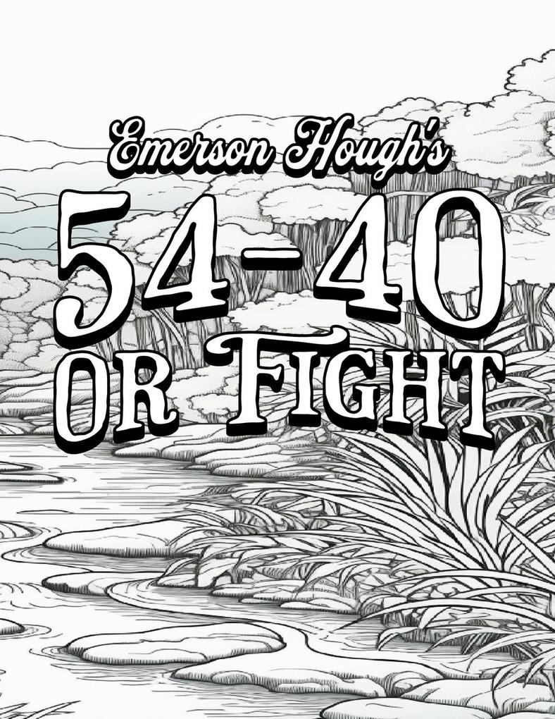 Color Your Own Cover of Emerson Hough‘s 54-40 or Fight (Including Stress-Relieving and Peaceful Landscape Coloring Pages for Adults)