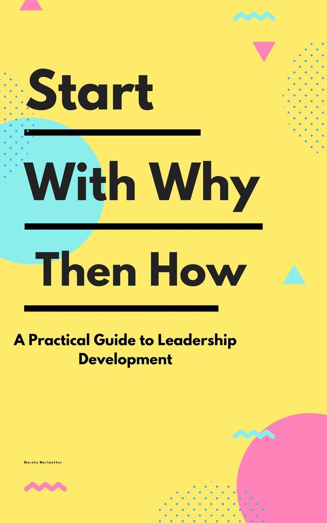 Start With Why Then How: A Practical Guide to Leadership Development