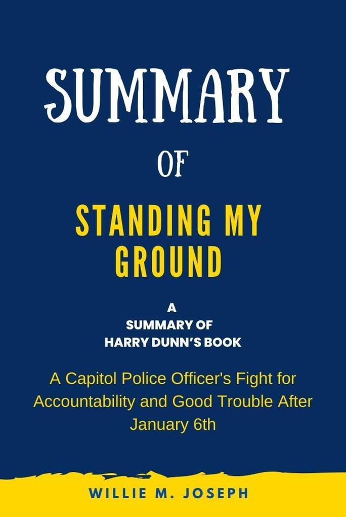 Summary of Standing My Ground By Harry Dunn: A Capitol Police Officer‘s Fight for Accountability and Good Trouble After January 6th