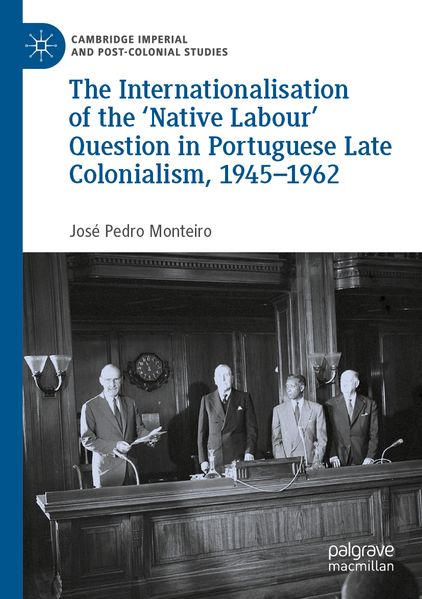 The Internationalisation of the 'Native Labour' Question in Portuguese Late Colonialism 1945-1962