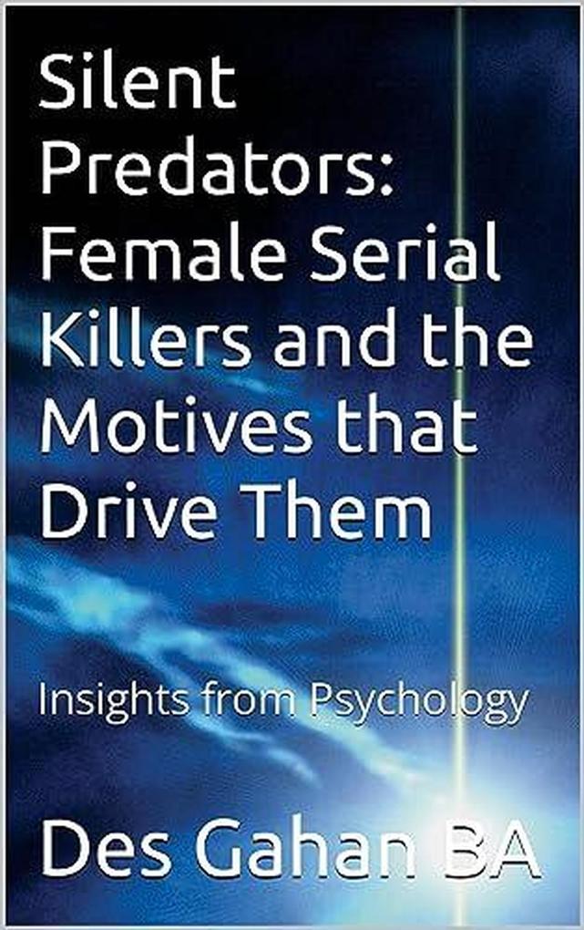 Silent Predators: Female Serial Killers and the Motives that Drive Them