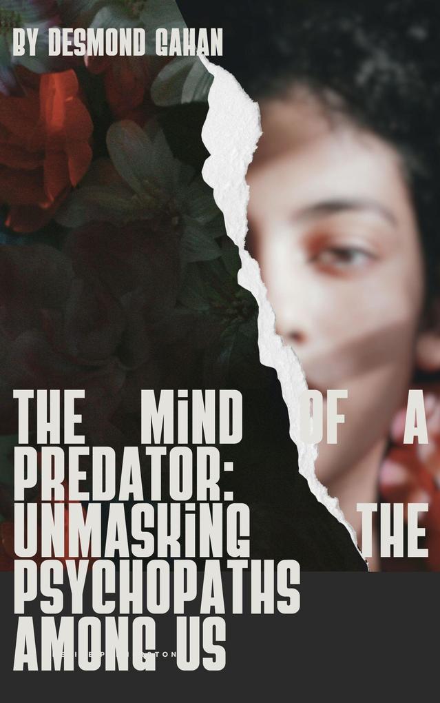 The Mind of a Predator: Unmasking the Psychopaths Among Us