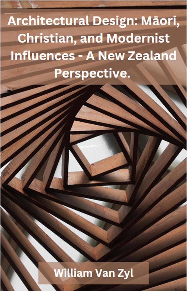 Architectural : Maori Christian and Modernist Influences - A New Zealand Perspective.
