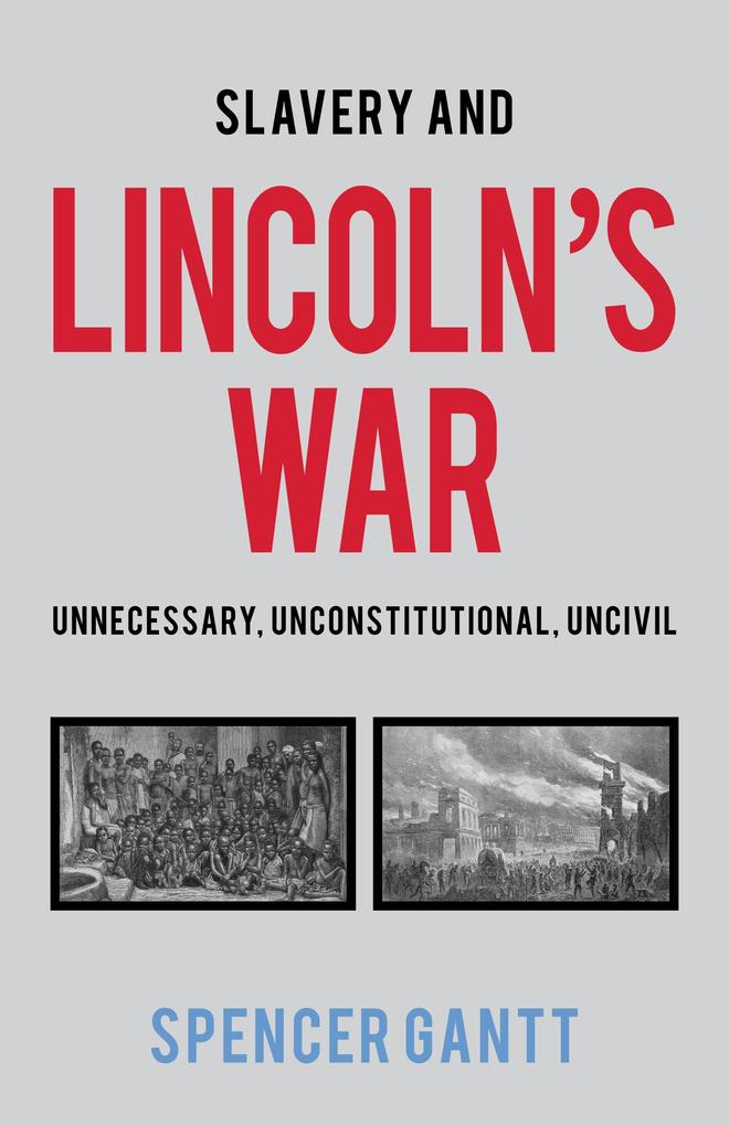 Slavery and Lincoln‘s War Unnecessary Unconstitutional Uncivil