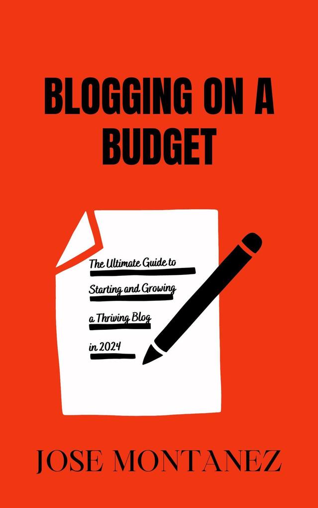 Blogging on a Budget: The Ultimate Guide to Starting and Growing a Thriving Blog in 2024