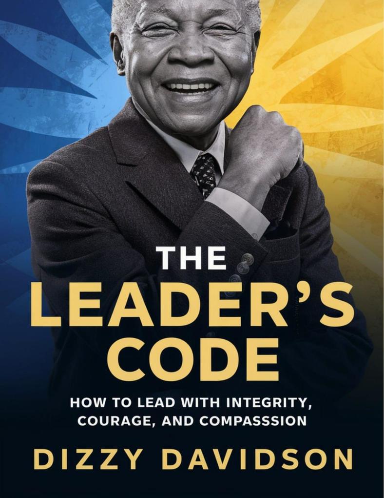 The Leader‘s Code: How To Lead With Integrity Courage And Compassion (Leaders and Leadership #4)