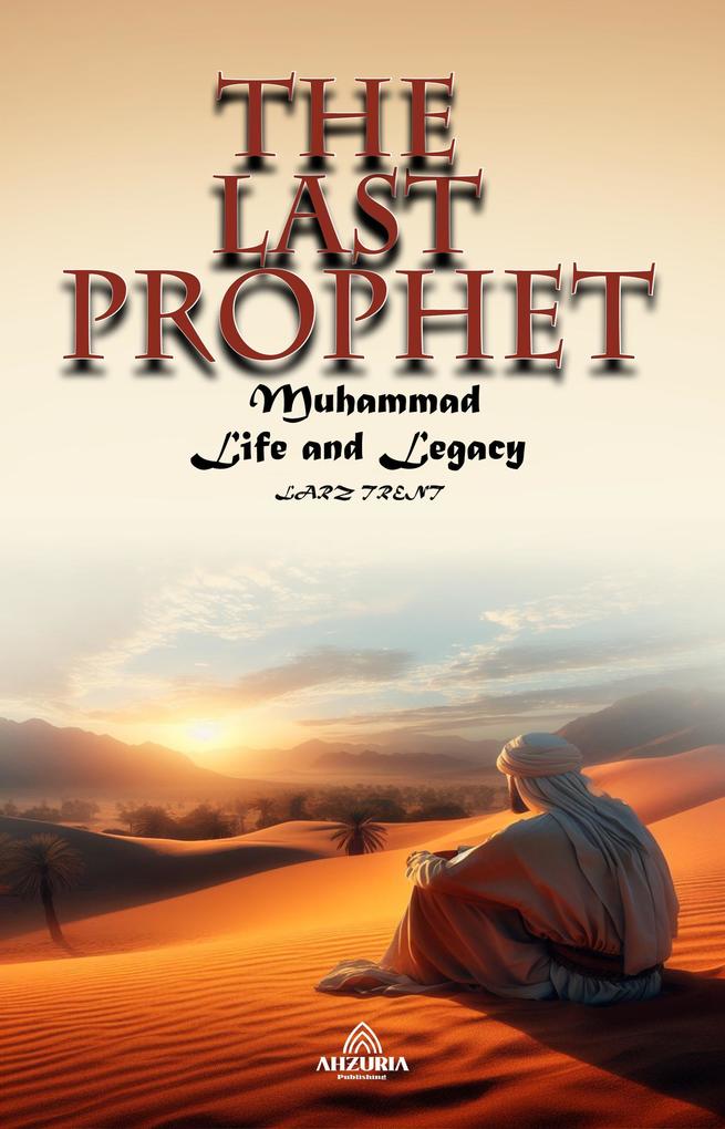The Last Prophet - Muhammad: Life and Legacy
