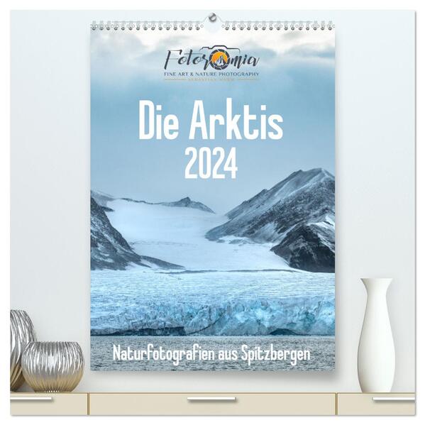 Die Arktis - Naturfotografien aus Spitzbergen (hochwertiger Premium Wandkalender 2024 DIN A2 hoch) Kunstdruck in Hochglanz