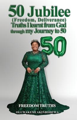 50 Jubilee (Freedom Deliverance) truths I learnt from God through my journey to 50