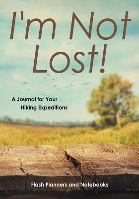 I‘m Not Lost! A Journal for Your Hiking Expeditions