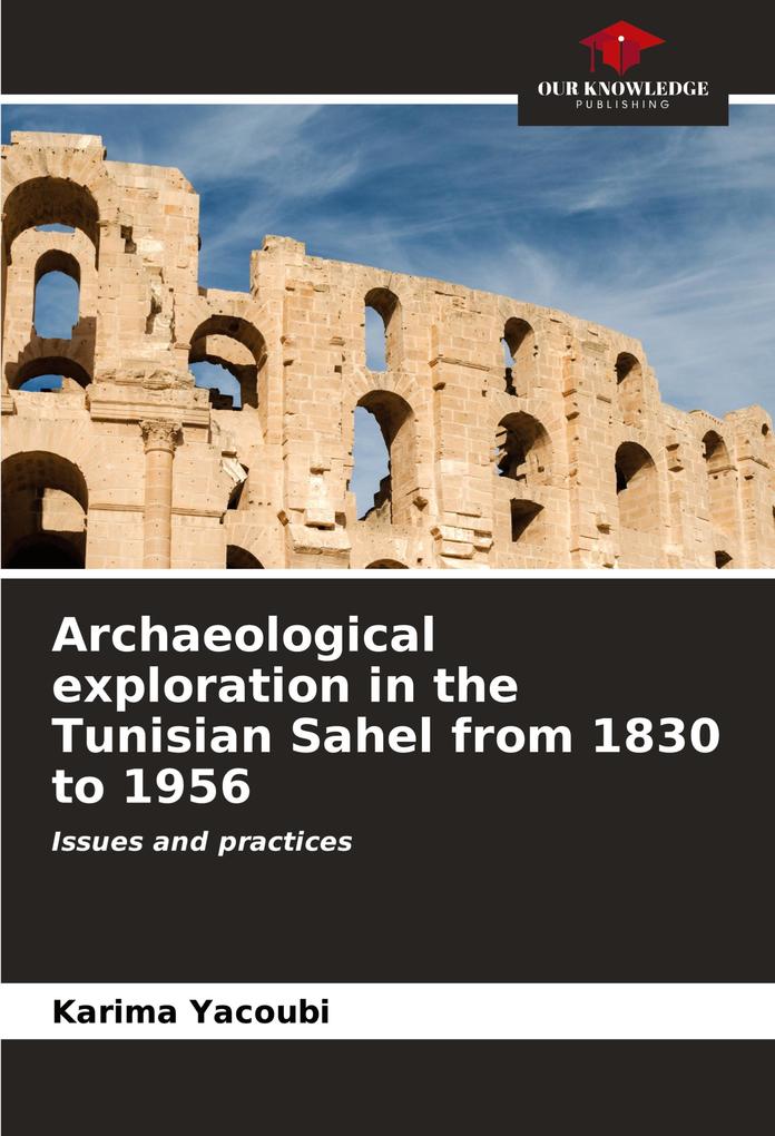 Archaeological exploration in the Tunisian Sahel from 1830 to 1956