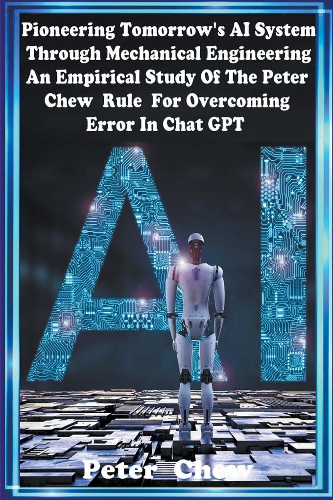 Pioneering Tomorrow‘s AI System Through Mechanical Engineering . An Empirical Study Of The Peter Chew Rule For Overcoming Error In Chat GPT