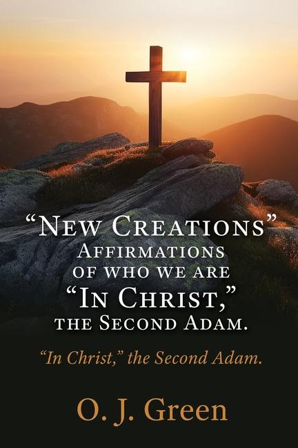 New Creations Affirmations of who we are In Christ  the Second Adam.