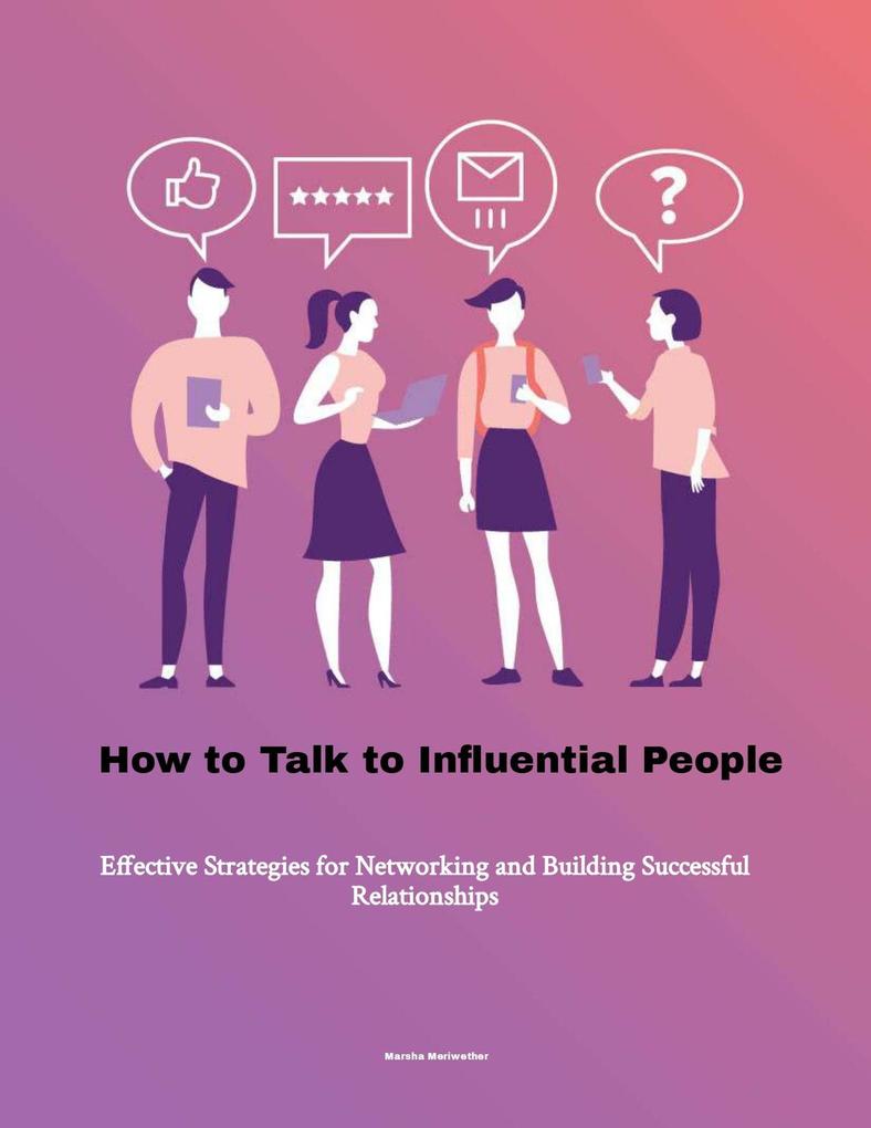 How to Talk to Influential People: Effective Strategies for Networking and Building Successful Relationships