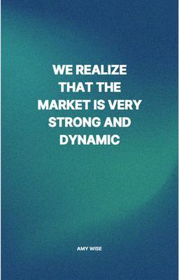 We Realize That The Market Is Very Strong And Dynamic
