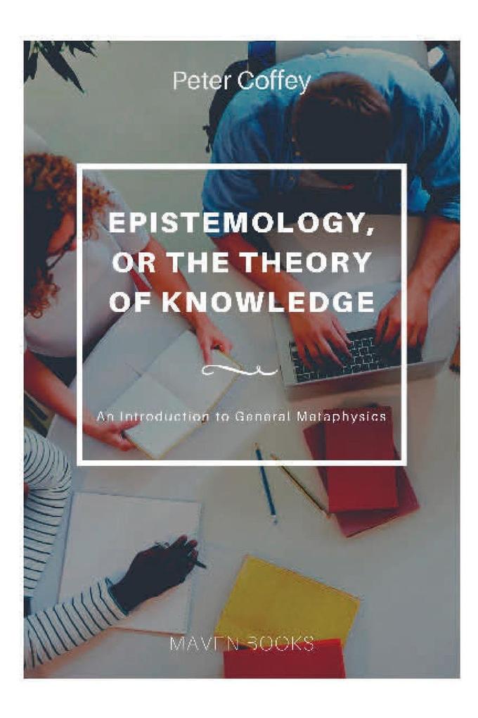 EPISTEMOLOGY OR THE THEORY OF KNOWLEDGE An Introduction to General Metaphysics