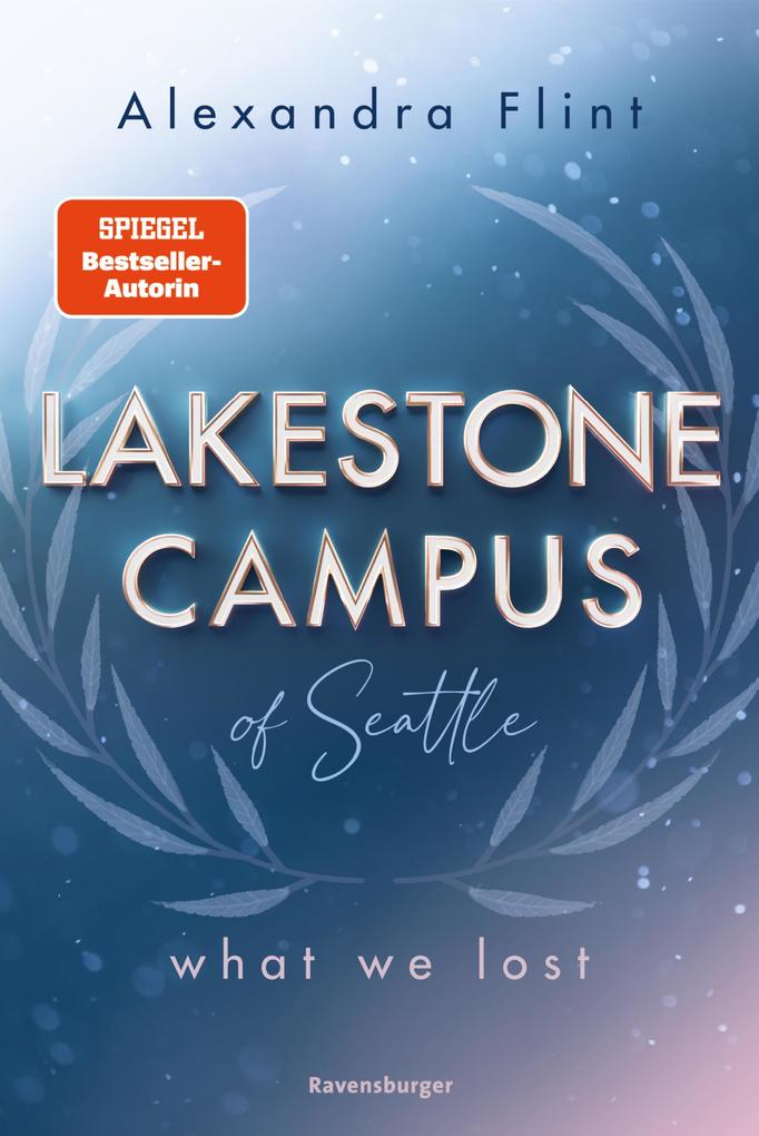Lakestone Campus of Seattle Band 2: What We Lost (Band 2 der unwiderstehlichen New-Adult-Reihe von SPIEGEL-Bestsellerautorin Alexandra Flint)