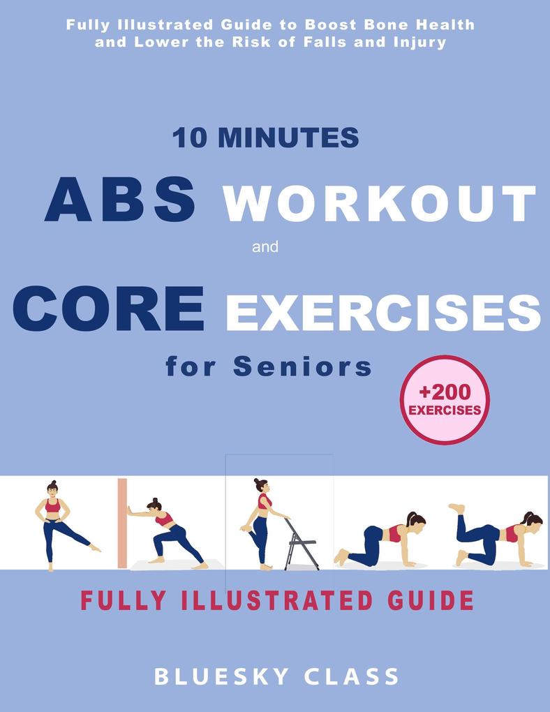 10 Minutes Abs Workout and Core Exercises for Seniors: Fully Illustrated Guide to Boost Bone Health and Lower the Risk of Falls and Injury (+200 Exercises)