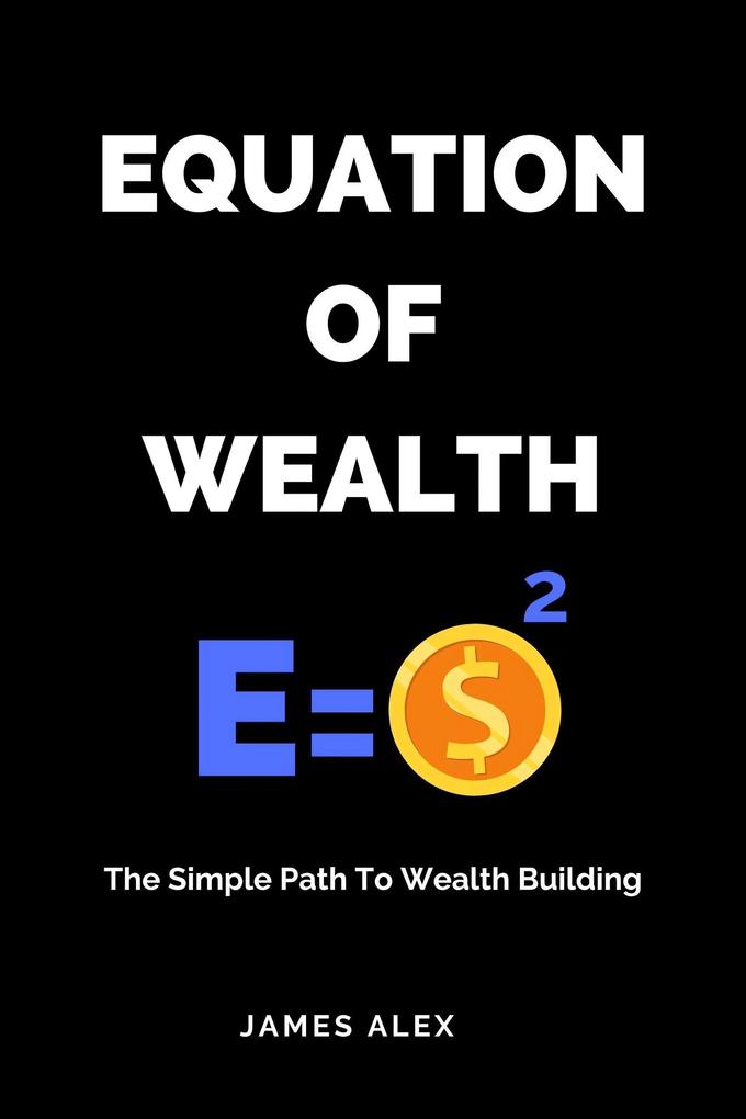 Equation of Wealth: The Simple Path to Wealth Building