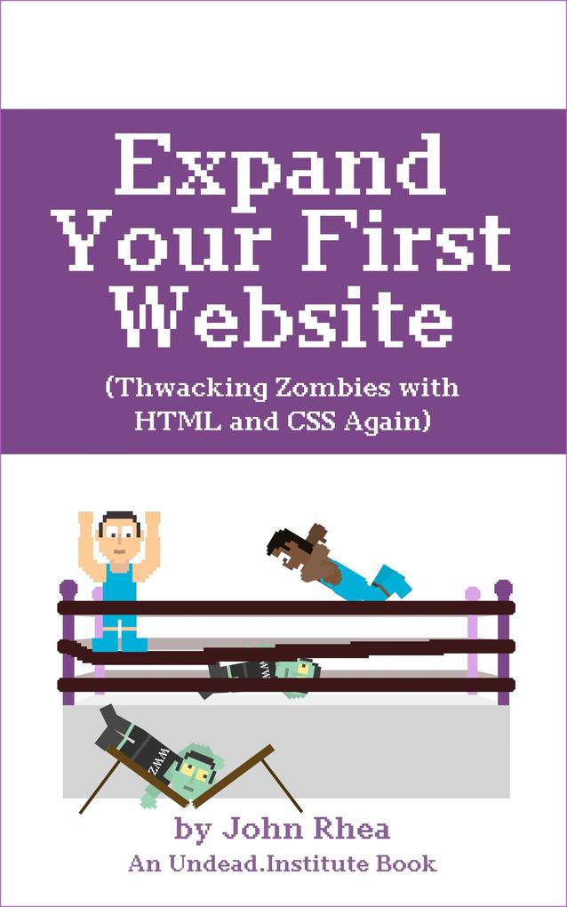 Expand Your First Website: Thwacking Zombies With HTML & CSS Again (Undead Institute #1.2)