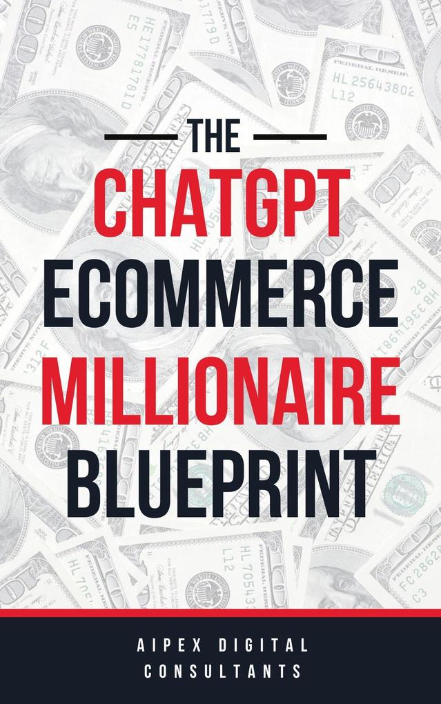 The ChatGPT E-Commerce Millionaire Blueprint (ChatGPT Millionaire Blueprint #3)