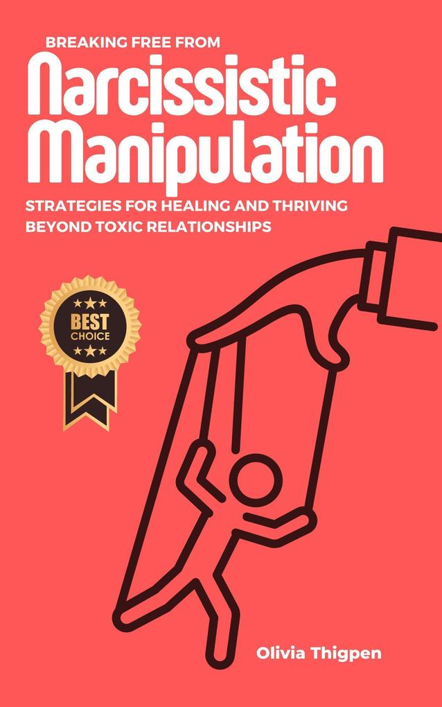 Breaking Free from Narcissistic Manipulation: Strategies for Healing and Thriving Beyond Toxic Relationships (Healthy Relationships)