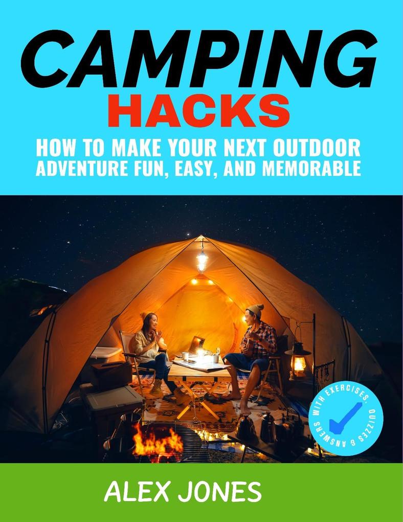 Camping Hacks: How to Make Your Next Outdoor Adventure Fun Easy and Memorable