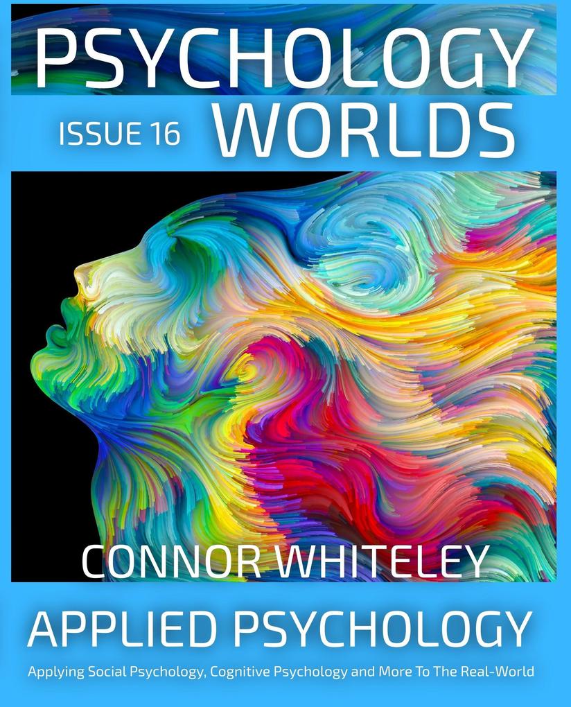 Issue 16: Applied Psychology Applying Social Psychology Cognitive Psychology and More To The Real World (Psychology Worlds #16)