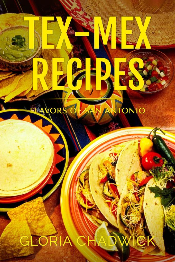 Tex-Mex Recipes: Flavors of San Antonio (Southwest Flavors #1)