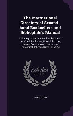 The International Directory of Second-Hand Booksellers and Bibliophile‘s Manual: Including Lists of the Public Libraries of the World; Publishers Boo