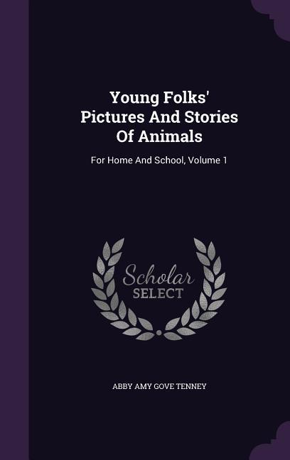 Young Folks‘ Pictures and Stories of Animals: For Home and School Volume 1