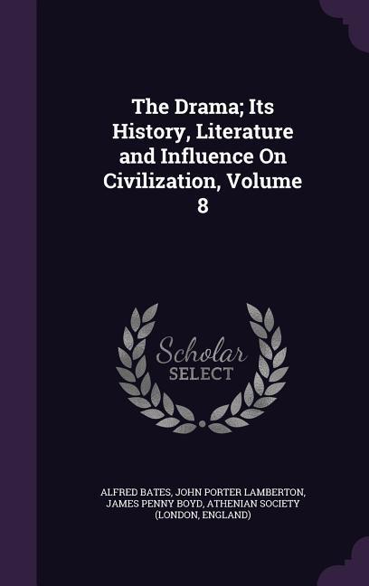 The Drama; Its History Literature and Influence on Civilization Volume 8 - Alfred Bates/ John Porter Lamberton/ James Penny Boyd