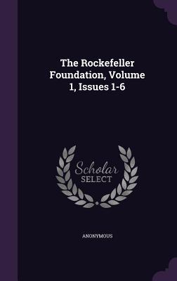 The Rockefeller Foundation Volume 1 Issues 1-6