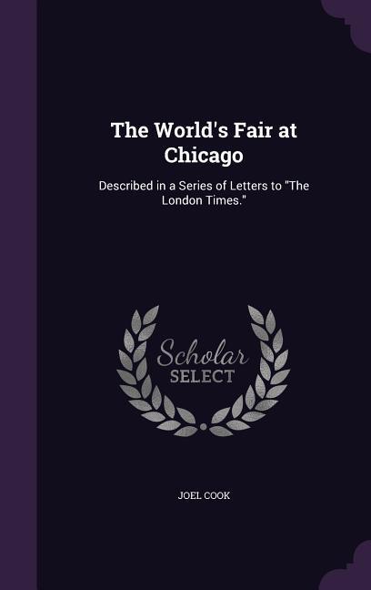 The World‘s Fair at Chicago: Described in a Series of Letters to the London Times.