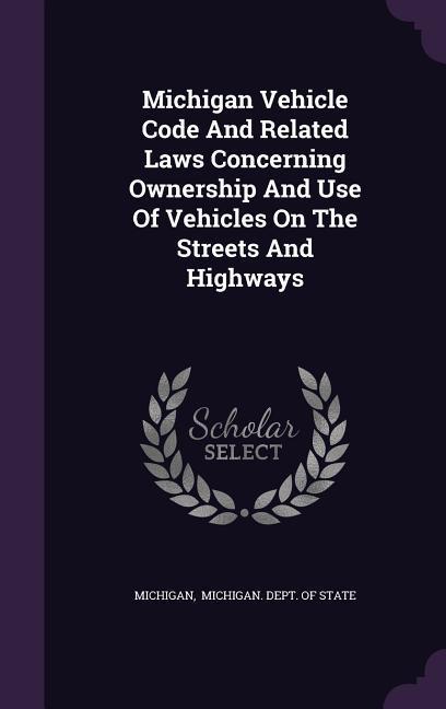 Michigan Vehicle Code and Related Laws Concerning Ownership and Use of Vehicles on the Streets and Highways