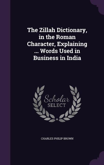 The Zillah Dictionary in the Roman Character Explaining ... Words Used in Business in India