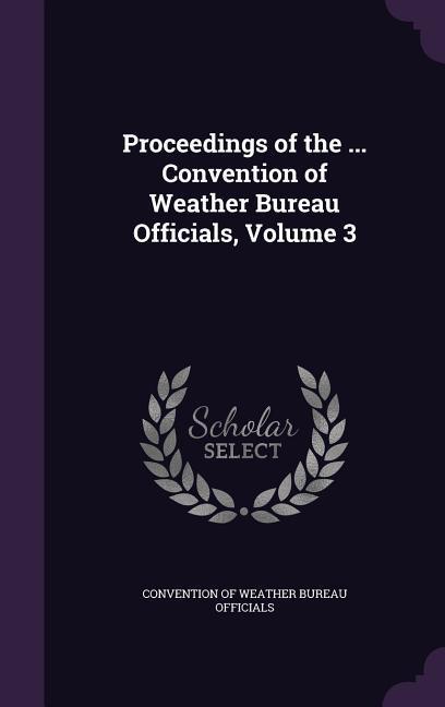Proceedings of the ... Convention of Weather Bureau Officials Volume 3
