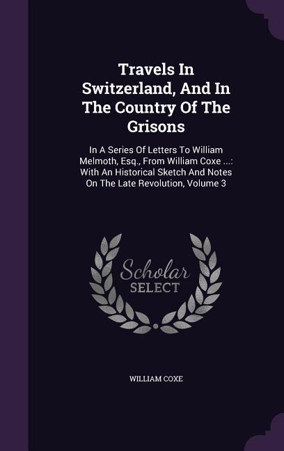 Travels In Switzerland And In The Country Of The Grisons