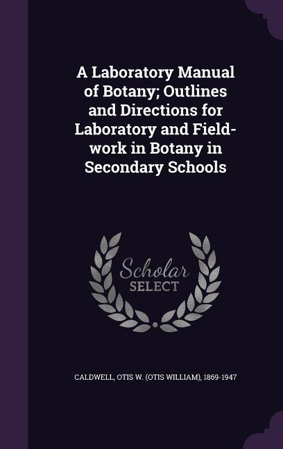 A Laboratory Manual of Botany; Outlines and Directions for Laboratory and Field-Work in Botany in Secondary Schools