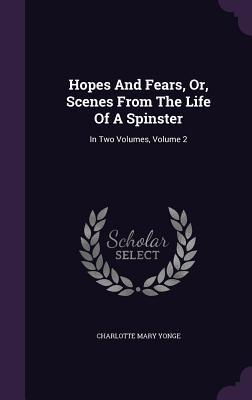 Hopes and Fears Or Scenes from the Life of a Spinster: In Two Volumes Volume 2