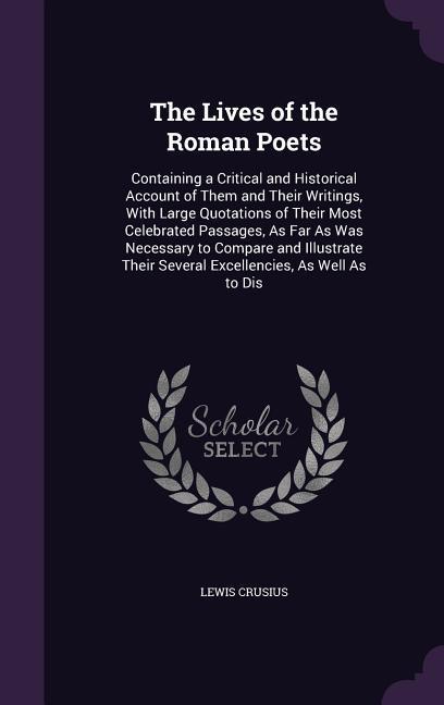 The Lives of the Roman Poets: Containing a Critical and Historical Account of Them and Their Writings with Large Quotations of Their Most Celebrate