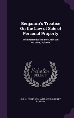 Benjamin‘s Treatise on the Law of Sale of Personal Property: With References to the American Decisions Volume 1
