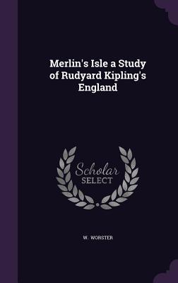 Merlin‘s Isle a Study of Rudyard Kipling‘s England