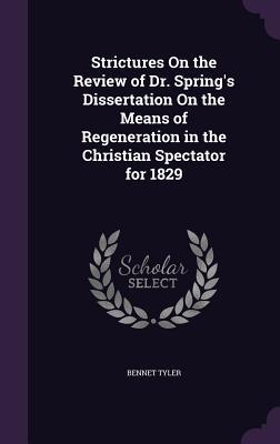 Strictures On the Review of Dr. Spring‘s Dissertation On the Means of Regeneration in the Christian Spectator for 1829