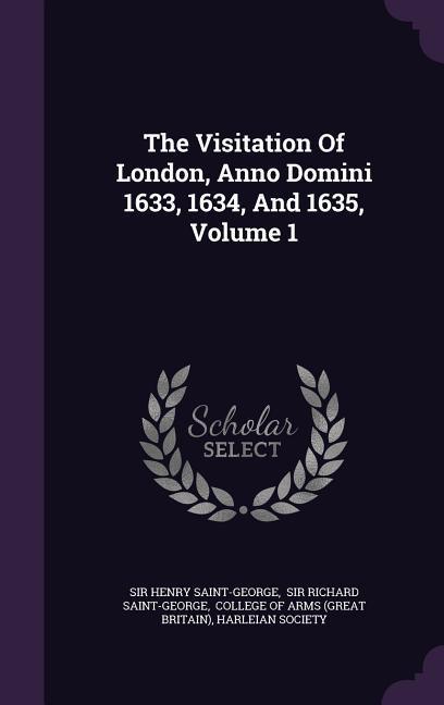The Visitation Of London Anno Domini 1633 1634 And 1635 Volume 1