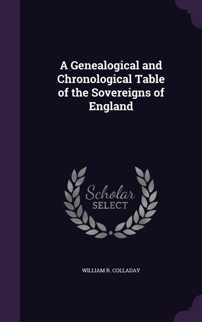 A Genealogical and Chronological Table of the Sovereigns of England