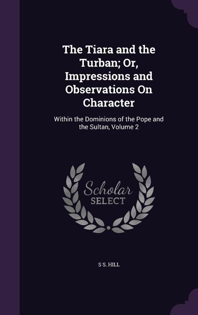 The Tiara and the Turban; Or Impressions and Observations On Character