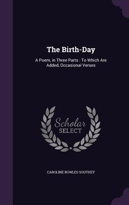 The Birth-Day: A Poem in Three Parts: To Which Are Added Occasional Verses